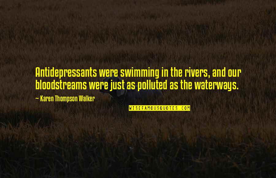 Dinned Quotes By Karen Thompson Walker: Antidepressants were swimming in the rivers, and our