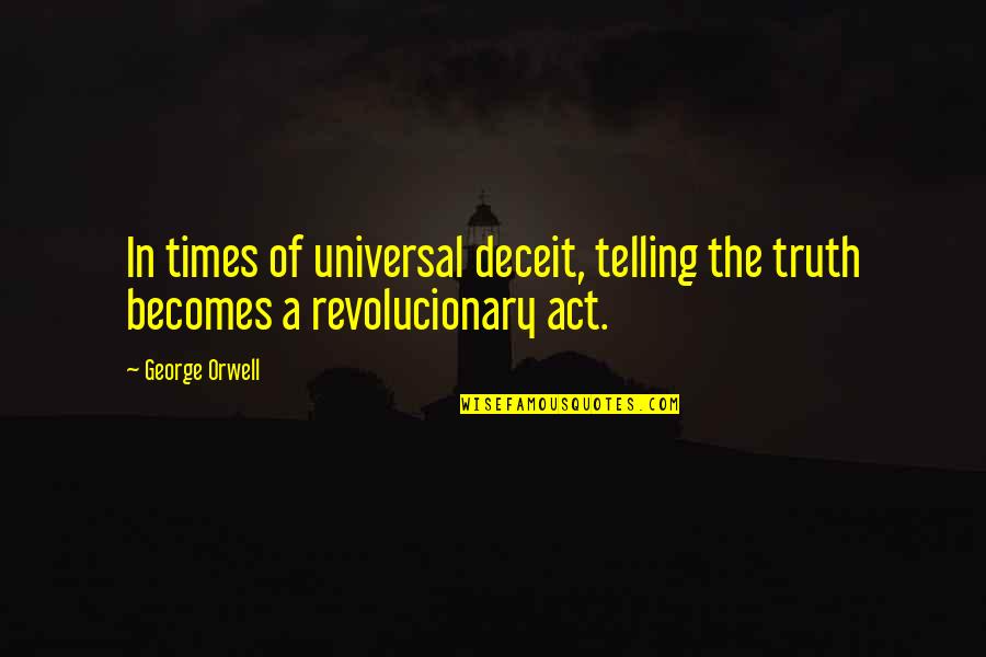 Dinnella Quotes By George Orwell: In times of universal deceit, telling the truth