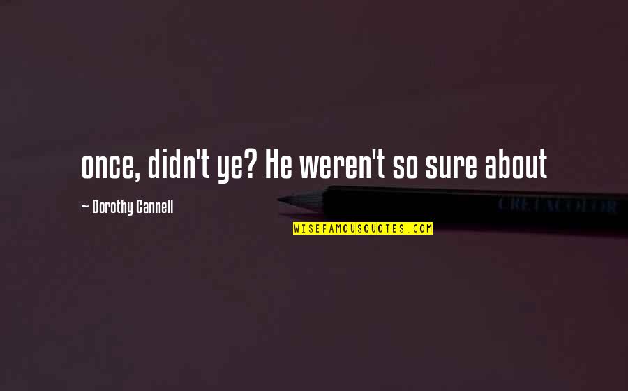 Dinner And Dance Quotes By Dorothy Cannell: once, didn't ye? He weren't so sure about Dinner And Dance Quotes By Dorothy Cannell: once, didn't ye? He weren't so sure about