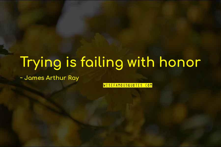 Dinner And Dance Quotes By James Arthur Ray: Trying is failing with honor Dinner And Dance Quotes By James Arthur Ray: Trying is failing with honor