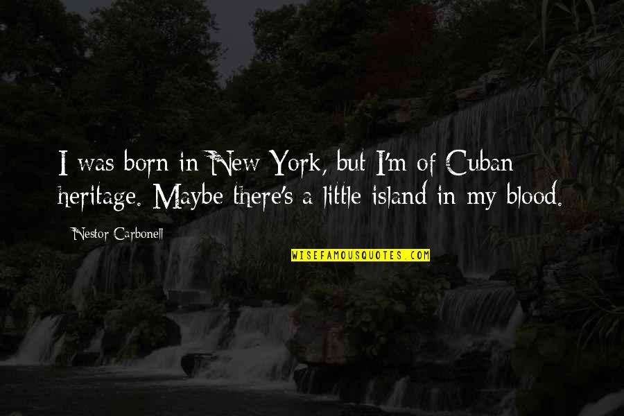 Dinner And Dance Quotes By Nestor Carbonell: I was born in New York, but I'm Dinner And Dance Quotes By Nestor Carbonell: I was born in New York, but I'm