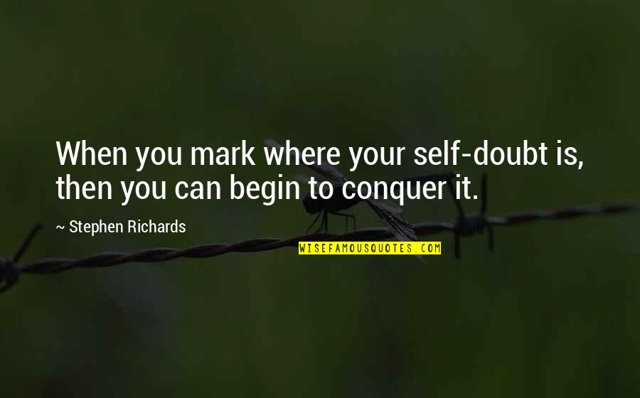 Dinner And Dessert Quotes By Stephen Richards: When you mark where your self-doubt is, then