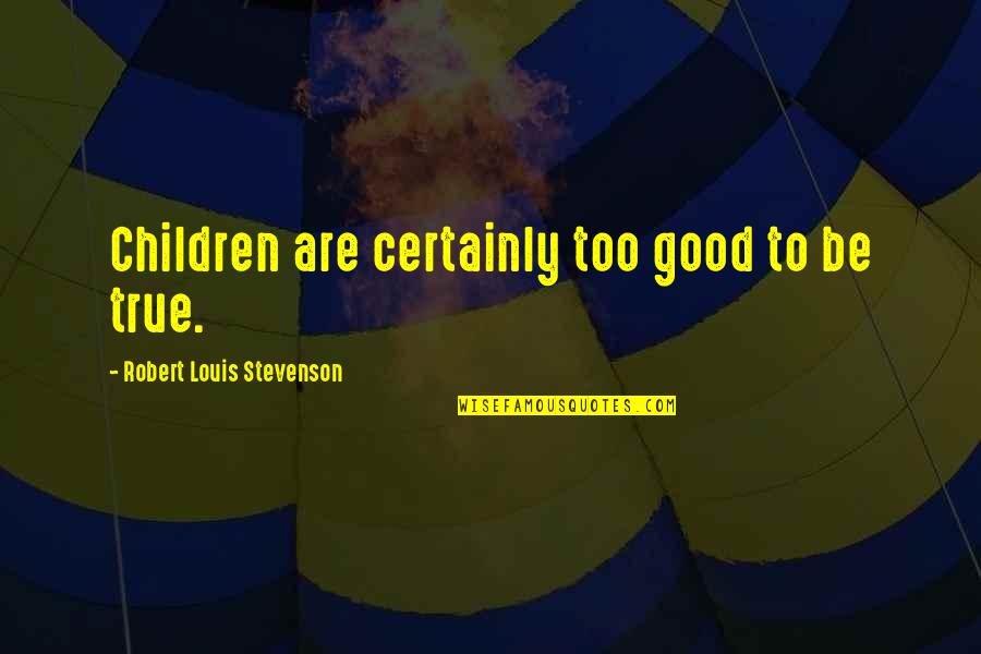 Dinner And Drinks Quotes By Robert Louis Stevenson: Children are certainly too good to be true.