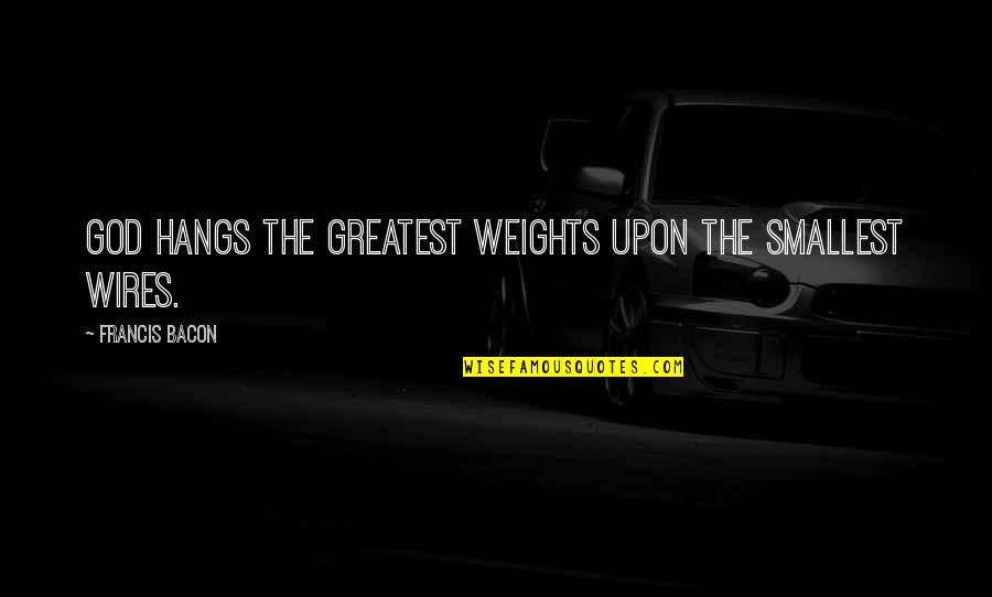 Dinner And Driving Movie Quotes By Francis Bacon: God hangs the greatest weights upon the smallest