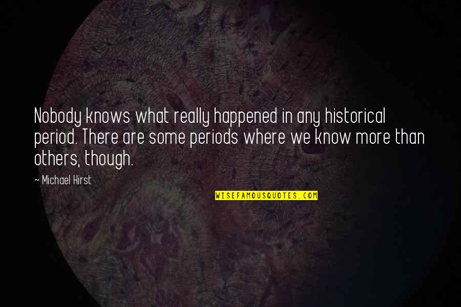 Dinner And Music Quotes By Michael Hirst: Nobody knows what really happened in any historical