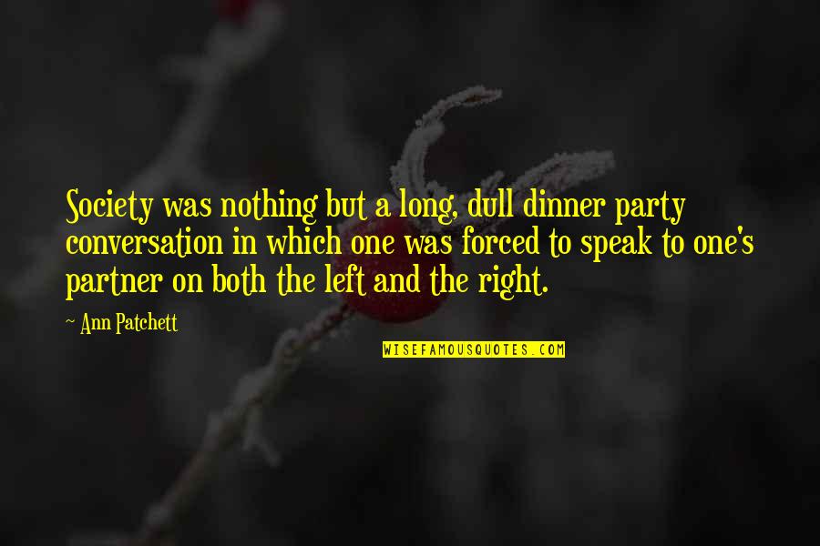 Dinner And Party Quotes By Ann Patchett: Society was nothing but a long, dull dinner