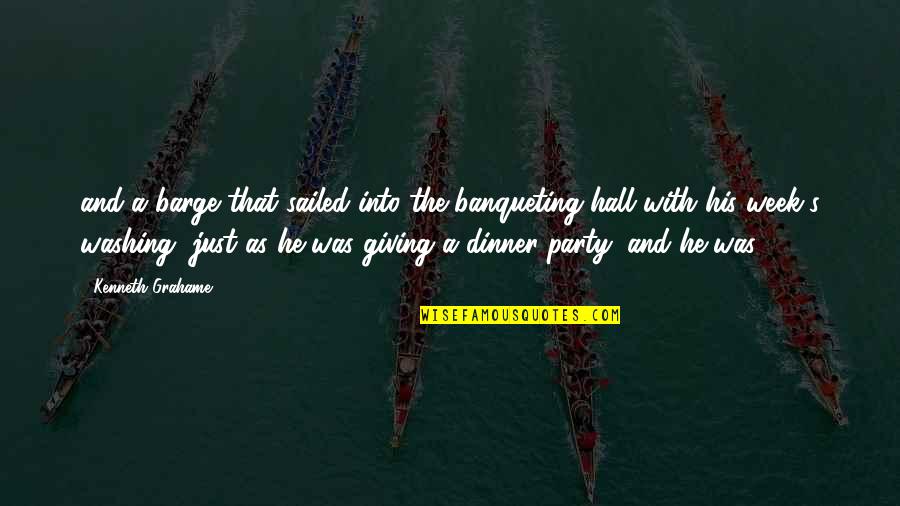 Dinner And Party Quotes By Kenneth Grahame: and a barge that sailed into the banqueting-hall