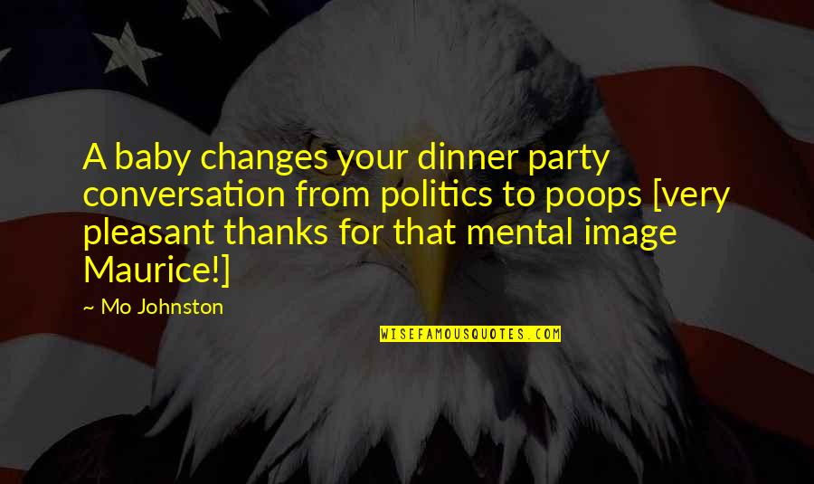 Dinner And Party Quotes By Mo Johnston: A baby changes your dinner party conversation from