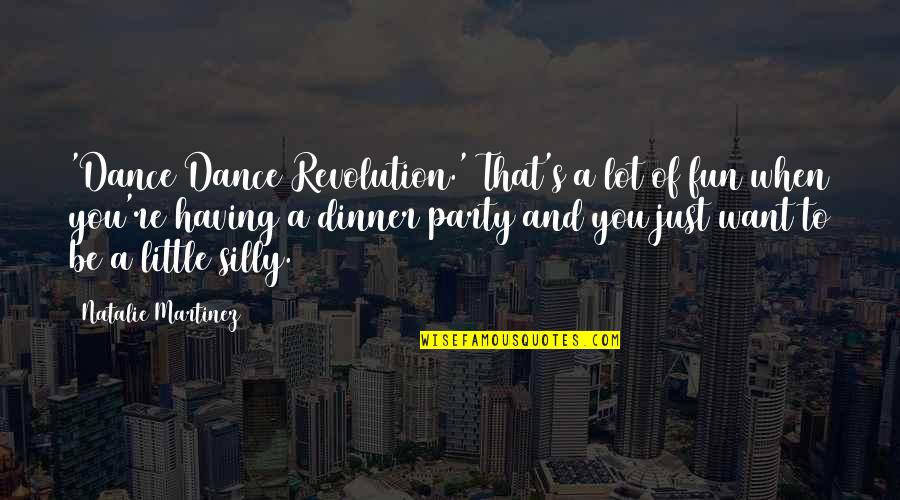 Dinner And Party Quotes By Natalie Martinez: 'Dance Dance Revolution.' That's a lot of fun