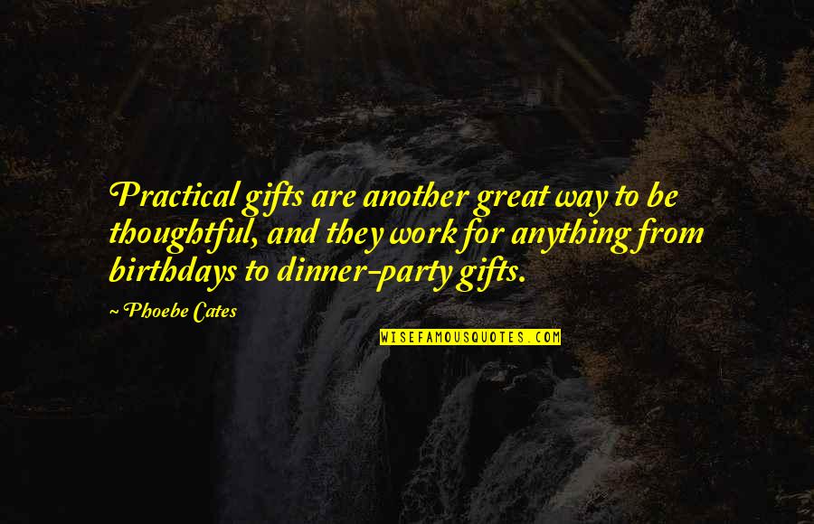 Dinner And Party Quotes By Phoebe Cates: Practical gifts are another great way to be