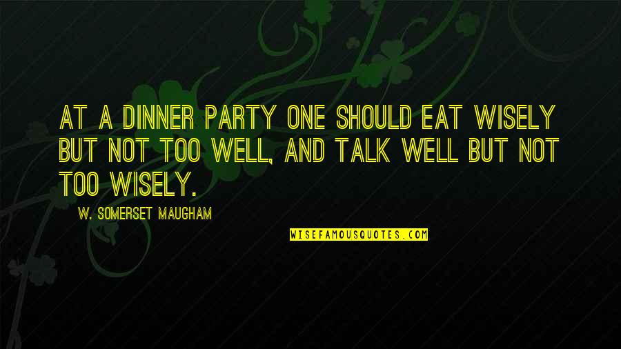 Dinner And Party Quotes By W. Somerset Maugham: At a dinner party one should eat wisely