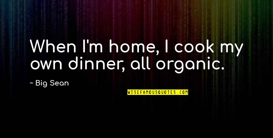 Dinner At Home Quotes By Big Sean: When I'm home, I cook my own dinner,