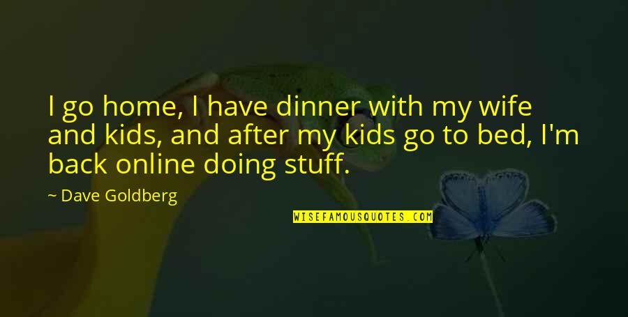 Dinner At Home Quotes By Dave Goldberg: I go home, I have dinner with my