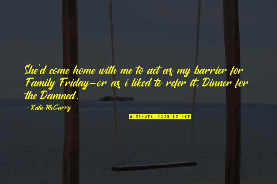 Dinner At Home Quotes By Katie McGarry: She'd come home with me to act as