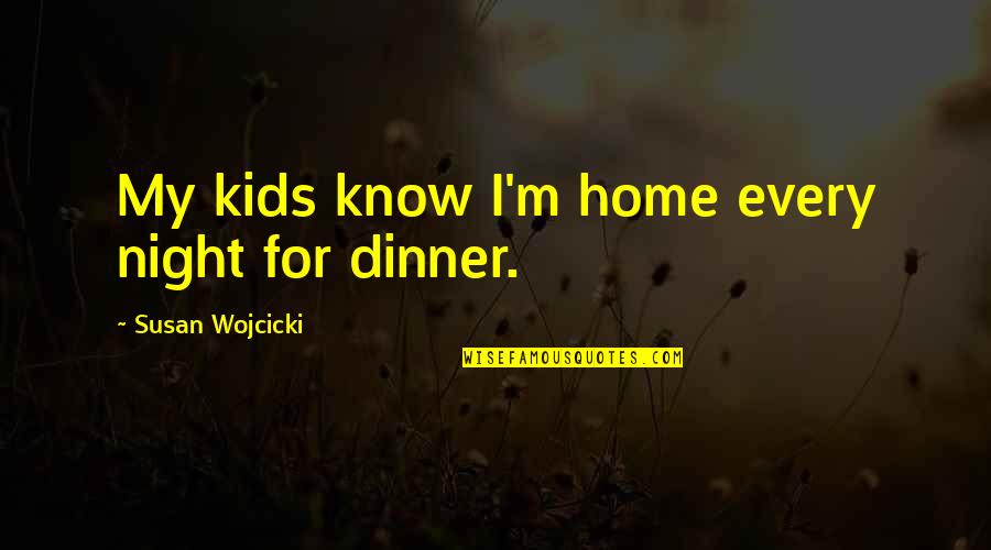 Dinner At Home Quotes By Susan Wojcicki: My kids know I'm home every night for