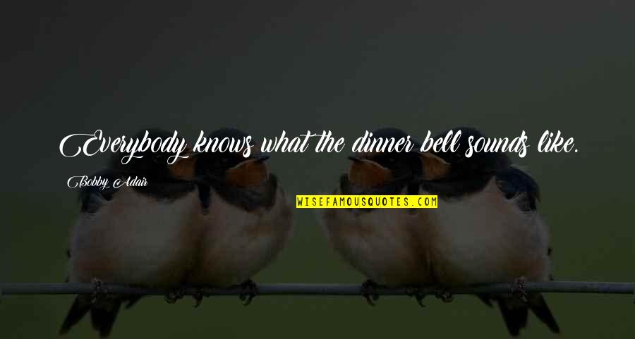 Dinner Bell Quotes By Bobby Adair: Everybody knows what the dinner bell sounds like.