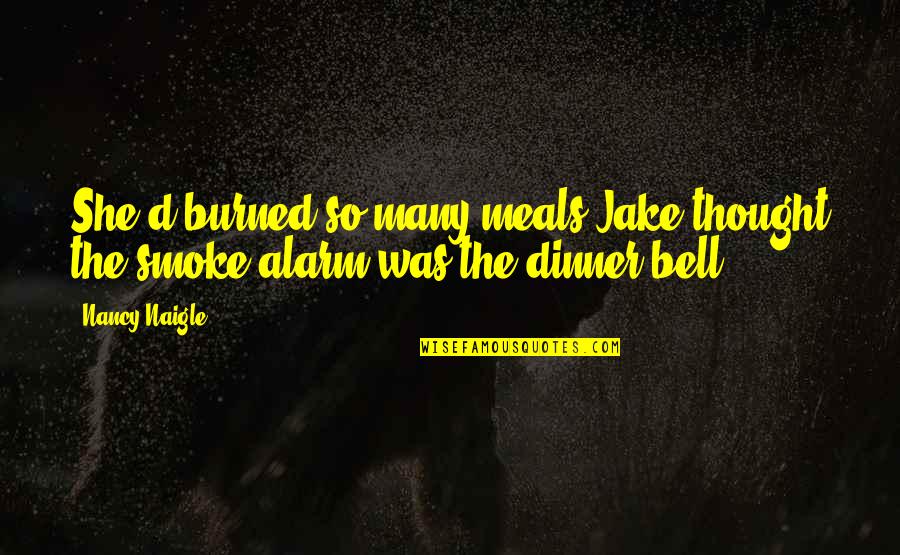 Dinner Bell Quotes By Nancy Naigle: She'd burned so many meals Jake thought the