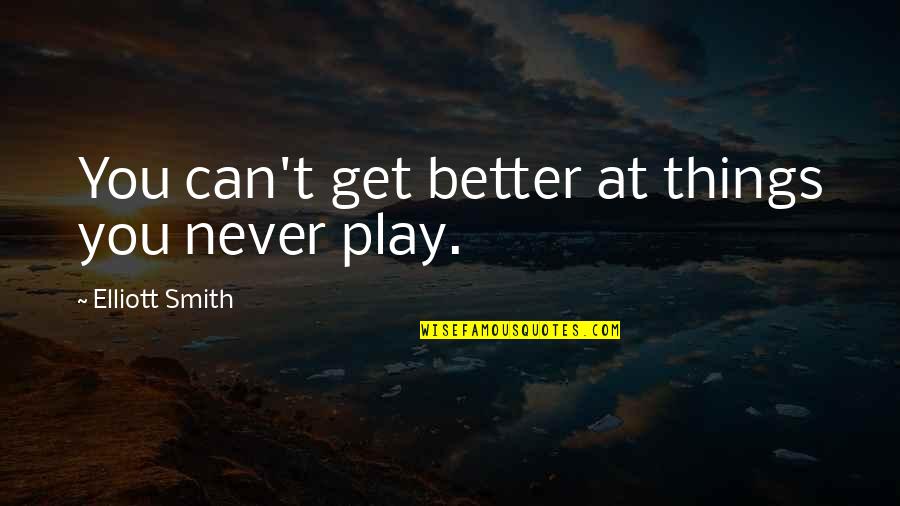 Dinner Cruise Quotes By Elliott Smith: You can't get better at things you never Dinner Cruise Quotes By Elliott Smith: You can't get better at things you never