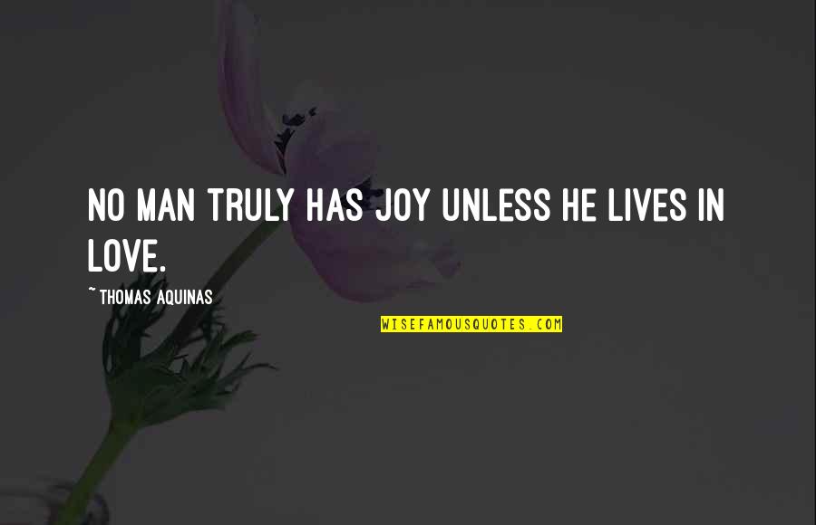 Dinner Etiquette Quotes By Thomas Aquinas: No man truly has joy unless he lives