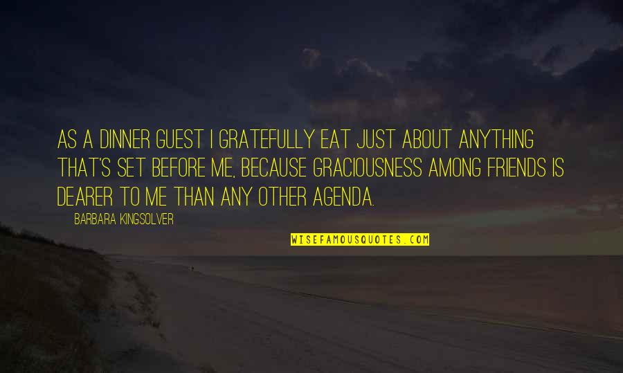Dinner Food Quotes By Barbara Kingsolver: As a dinner guest I gratefully eat just