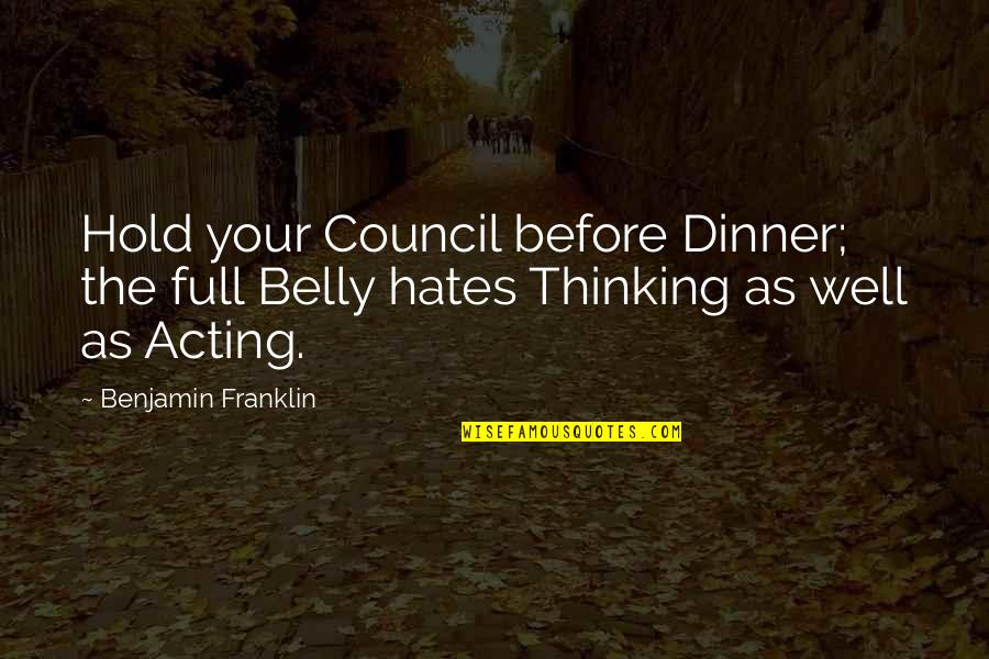 Dinner Food Quotes By Benjamin Franklin: Hold your Council before Dinner; the full Belly
