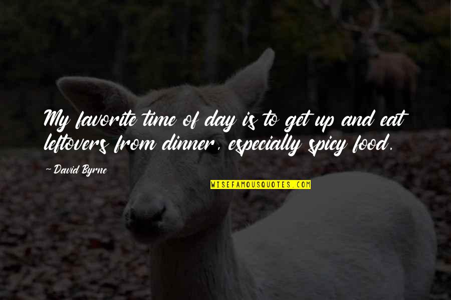 Dinner Food Quotes By David Byrne: My favorite time of day is to get