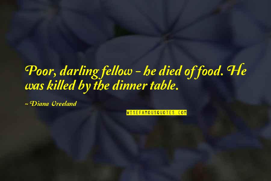 Dinner Food Quotes By Diana Vreeland: Poor, darling fellow - he died of food.