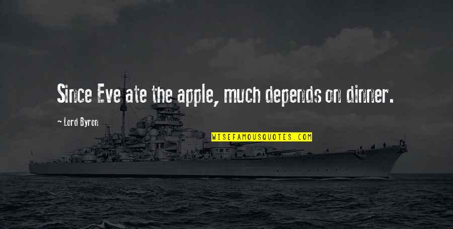 Dinner Food Quotes By Lord Byron: Since Eve ate the apple, much depends on