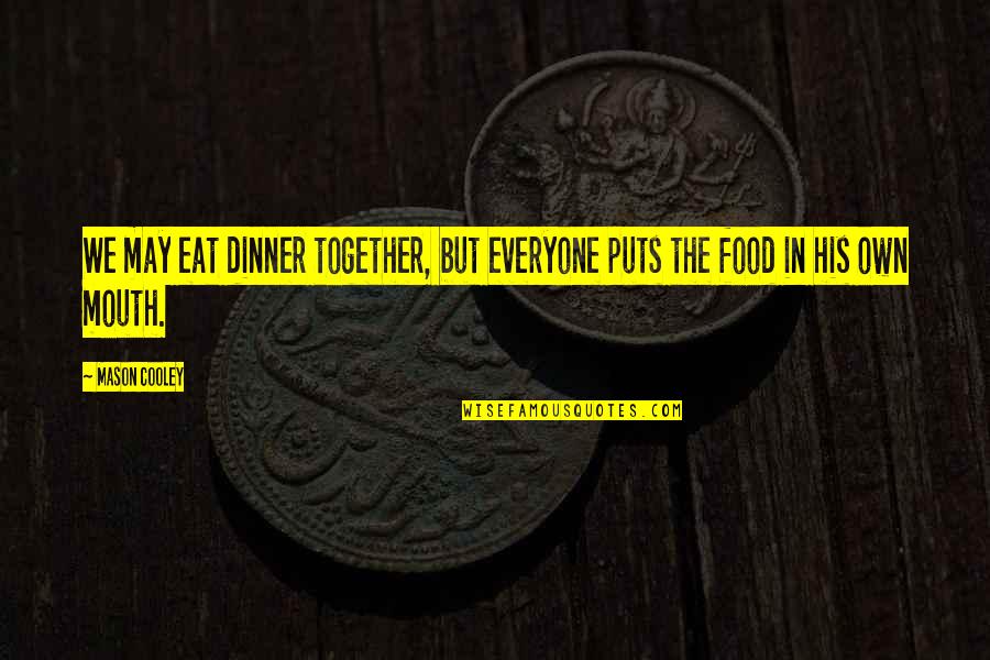 Dinner Food Quotes By Mason Cooley: We may eat dinner together, but everyone puts