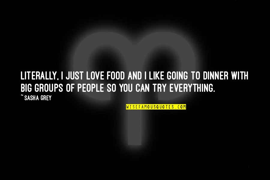 Dinner Food Quotes By Sasha Grey: Literally, I just love food and I like