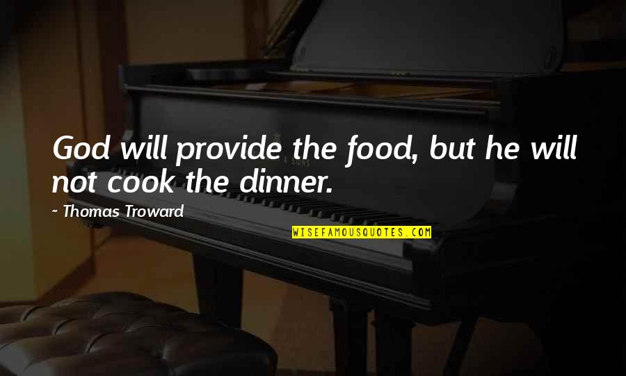 Dinner Food Quotes By Thomas Troward: God will provide the food, but he will