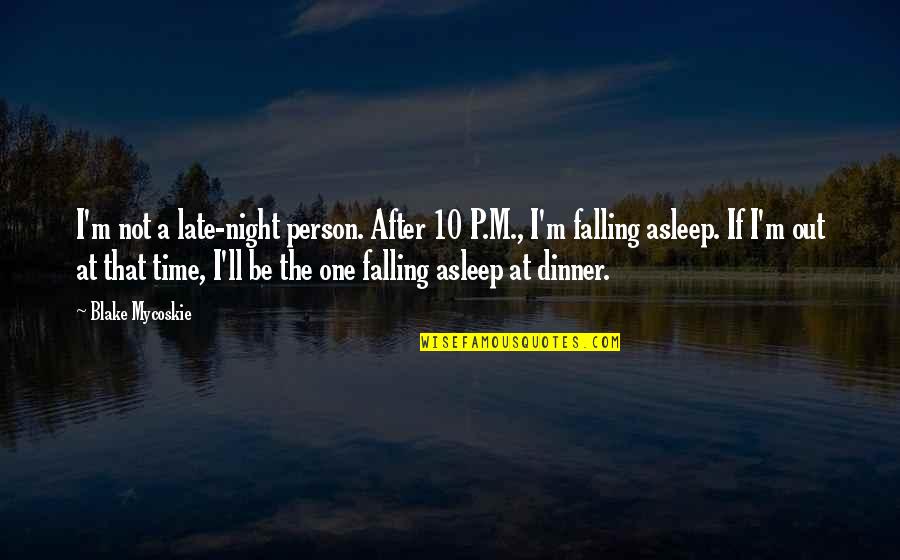 Dinner For One Quotes By Blake Mycoskie: I'm not a late-night person. After 10 P.M.,