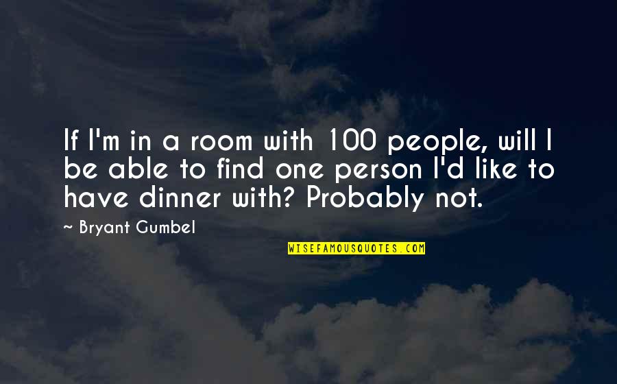 Dinner For One Quotes By Bryant Gumbel: If I'm in a room with 100 people,