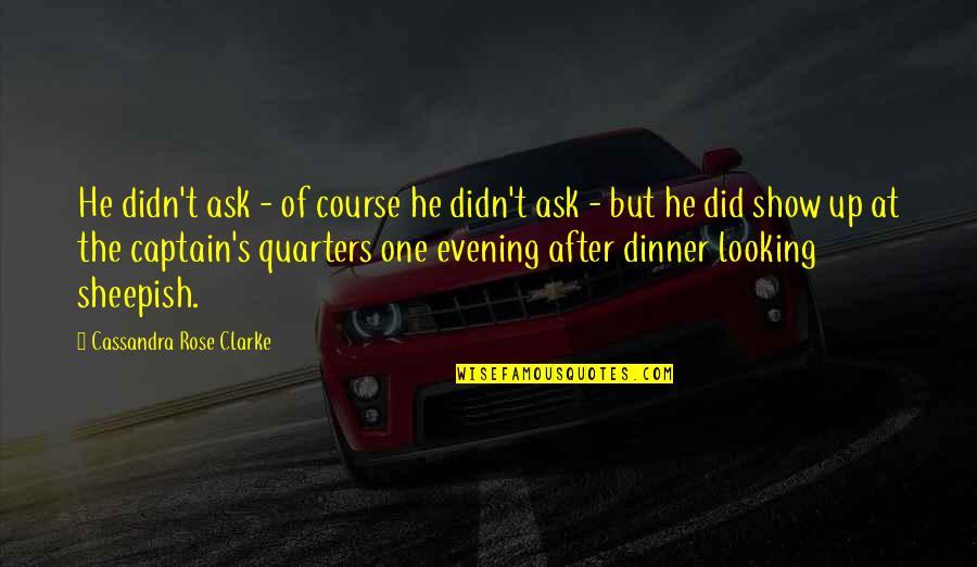 Dinner For One Quotes By Cassandra Rose Clarke: He didn't ask - of course he didn't