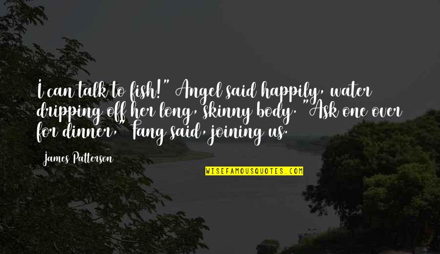 Dinner For One Quotes By James Patterson: I can talk to fish!" Angel said happily,