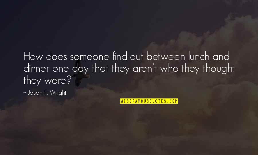 Dinner For One Quotes By Jason F. Wright: How does someone find out between lunch and