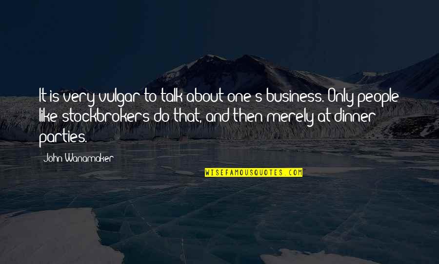 Dinner For One Quotes By John Wanamaker: It is very vulgar to talk about one's