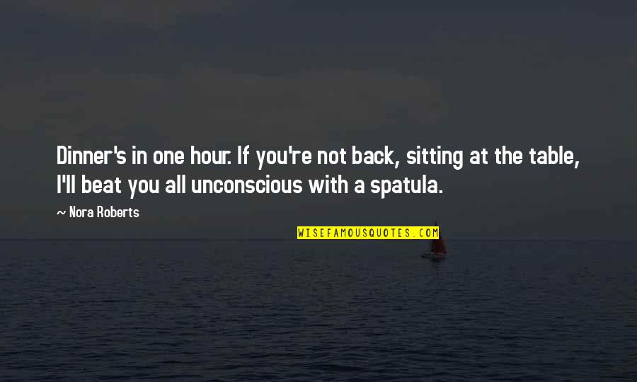 Dinner For One Quotes By Nora Roberts: Dinner's in one hour. If you're not back, Dinner For One Quotes By Nora Roberts: Dinner's in one hour. If you're not back,