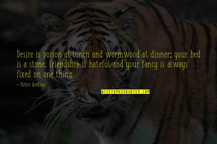 Dinner For One Quotes By Pietro Aretino: Desire is poison at lunch and wormwood at