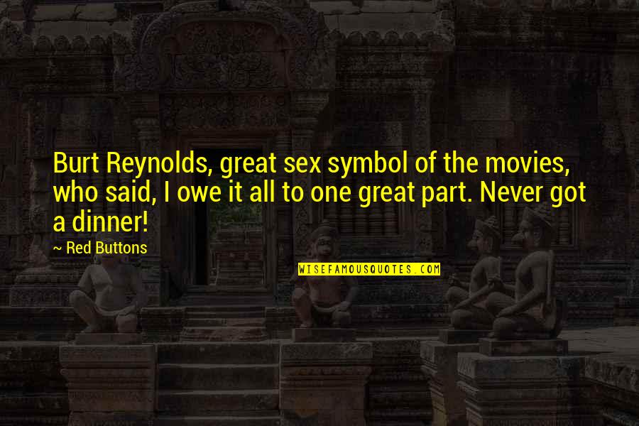 Dinner For One Quotes By Red Buttons: Burt Reynolds, great sex symbol of the movies, Dinner For One Quotes By Red Buttons: Burt Reynolds, great sex symbol of the movies,