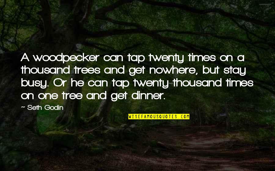 Dinner For One Quotes By Seth Godin: A woodpecker can tap twenty times on a Dinner For One Quotes By Seth Godin: A woodpecker can tap twenty times on a
