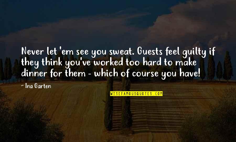 Dinner Guests Quotes By Ina Garten: Never let 'em see you sweat. Guests feel