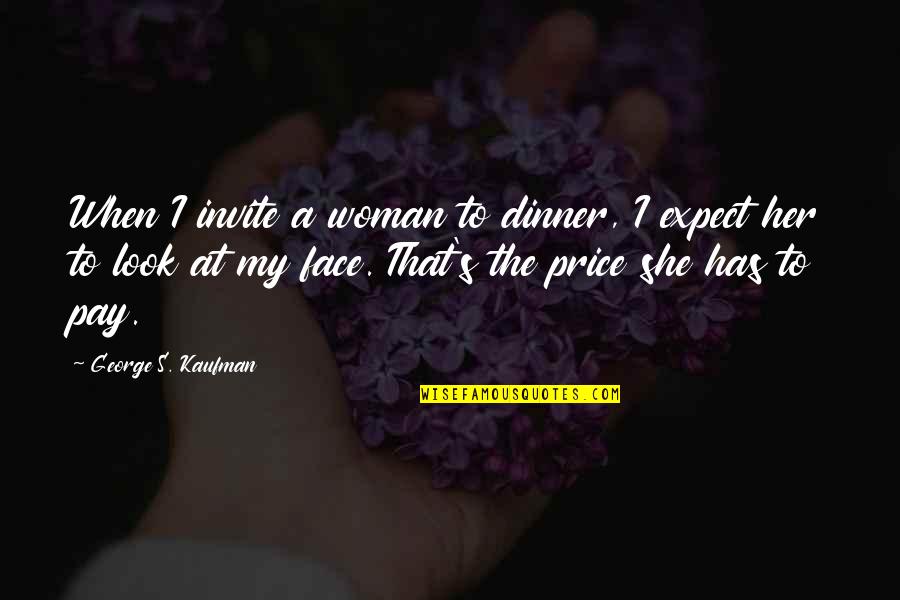 Dinner Invite Quotes By George S. Kaufman: When I invite a woman to dinner, I Dinner Invite Quotes By George S. Kaufman: When I invite a woman to dinner, I