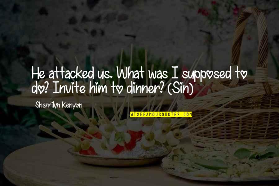 Dinner Invite Quotes By Sherrilyn Kenyon: He attacked us. What was I supposed to Dinner Invite Quotes By Sherrilyn Kenyon: He attacked us. What was I supposed to