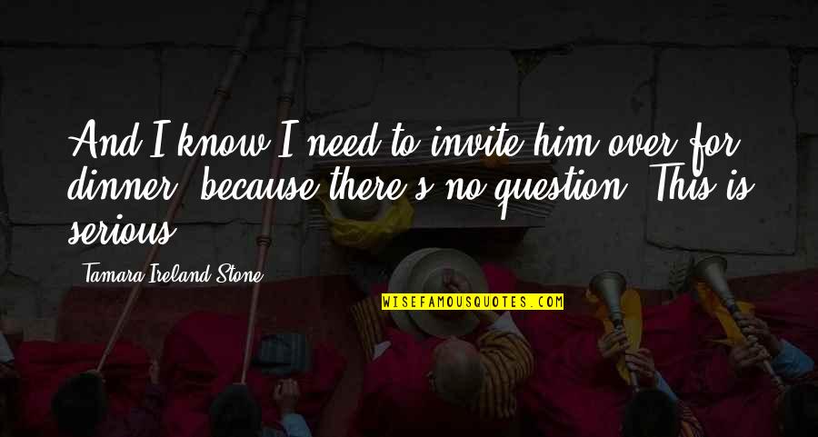 Dinner Invite Quotes By Tamara Ireland Stone: And I know I need to invite him Dinner Invite Quotes By Tamara Ireland Stone: And I know I need to invite him