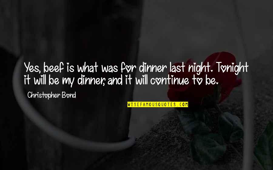 Dinner Night Out Quotes By Christopher Bond: Yes, beef is what was for dinner last