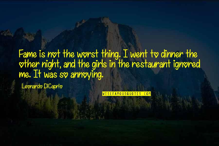 Dinner Night Out Quotes By Leonardo DiCaprio: Fame is not the worst thing. I went