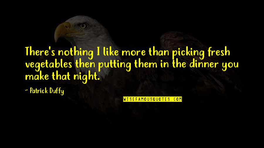 Dinner Night Out Quotes By Patrick Duffy: There's nothing I like more than picking fresh