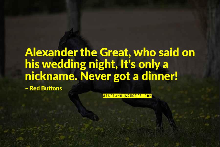 Dinner Night Out Quotes By Red Buttons: Alexander the Great, who said on his wedding