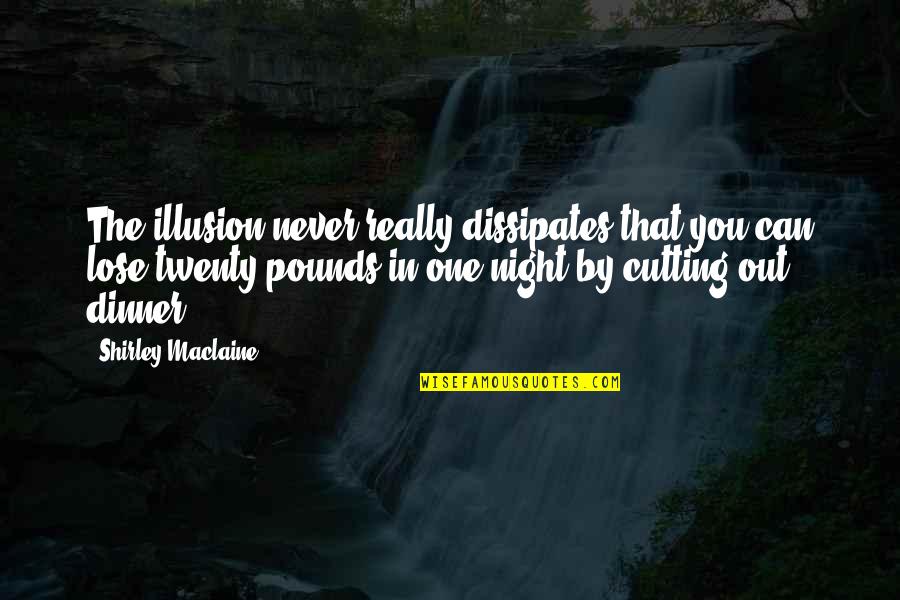 Dinner Night Out Quotes By Shirley Maclaine: The illusion never really dissipates that you can